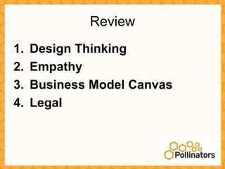Review
1.   Design Thinking
2.   Empathy
3.   Business Model Canvas
4.   Legal
 