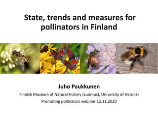 State, trends and measures for
pollinators in Finland
Juho Paukkunen
Finnish Museum of Natural History (Luomus), University of Helsinki
Promoting pollinators webinar 12.11.2020
 