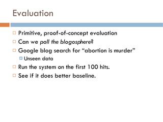 Evaluation <ul><li>Primitive, proof-of-concept evaluation </li></ul><ul><li>Can we  poll the blogosphere ? </li></ul><ul><...