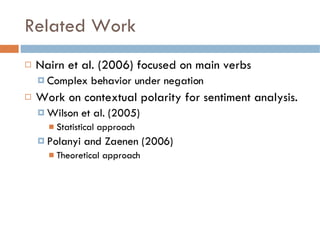 Related Work <ul><li>Nairn et al. (2006) focused on main verbs </li></ul><ul><ul><li>Complex behavior under negation </li>...