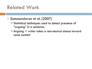 Related Work <ul><li>Somasundaran et al. (2007)  </li></ul><ul><ul><li>Statistical techniques used to detect presence of “...