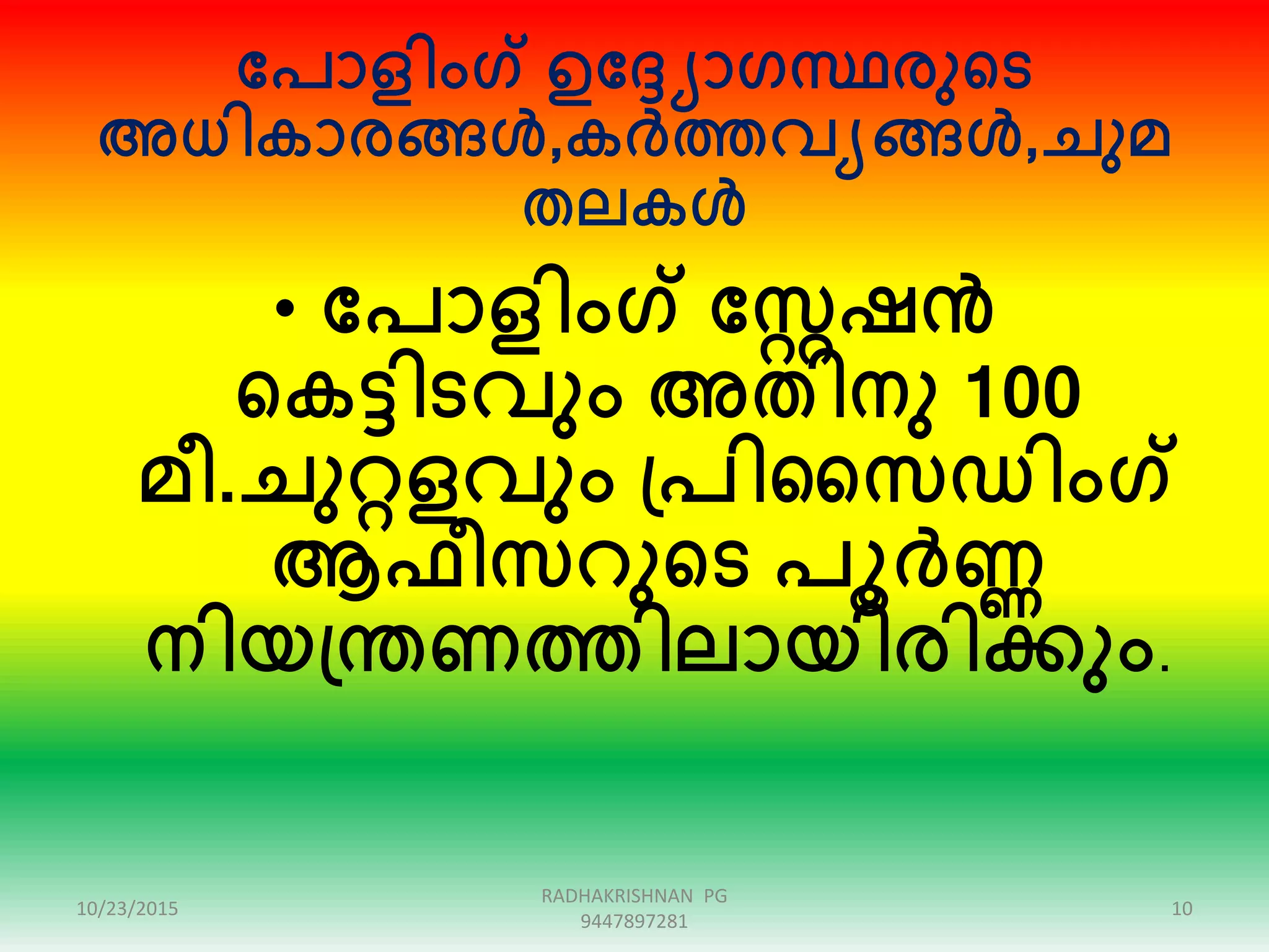 ക്കപാളിംഗ് ഉക്ക്യാഗസ്ഥരുഞ്ഞട
അധികാരങ്ങൾ,കർത്തവയങ്ങൾ,ചുമ
തലകൾ
• ക്കപാളിംഗ് ക്കേഷൻ
ഞ്ഞകട്ടിടവും അതിനു 100
മീ.ചുറ്റളവും പ്പിസസഡിംഗ്
ആഫീസറുഞ്ഞട പൂർണ്ണ
നിയപ്രണത്തിലായിരിക്കും.
10/23/2015 10
RADHAKRISHNAN PG
9447897281
 