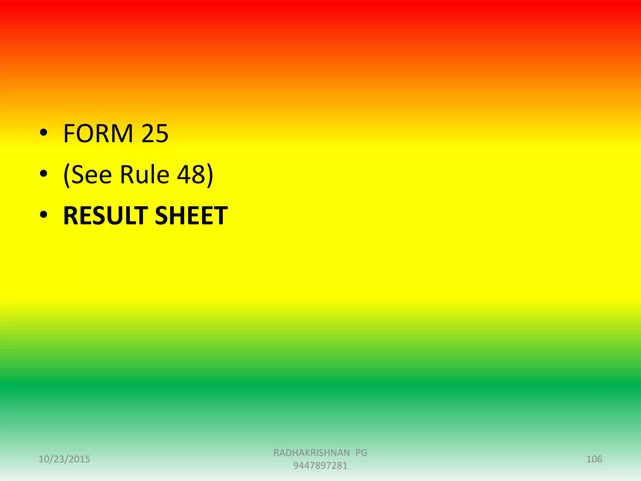 • FORM 25
• (See Rule 48)
• RESULT SHEET
10/23/2015 106
RADHAKRISHNAN PG
9447897281
 