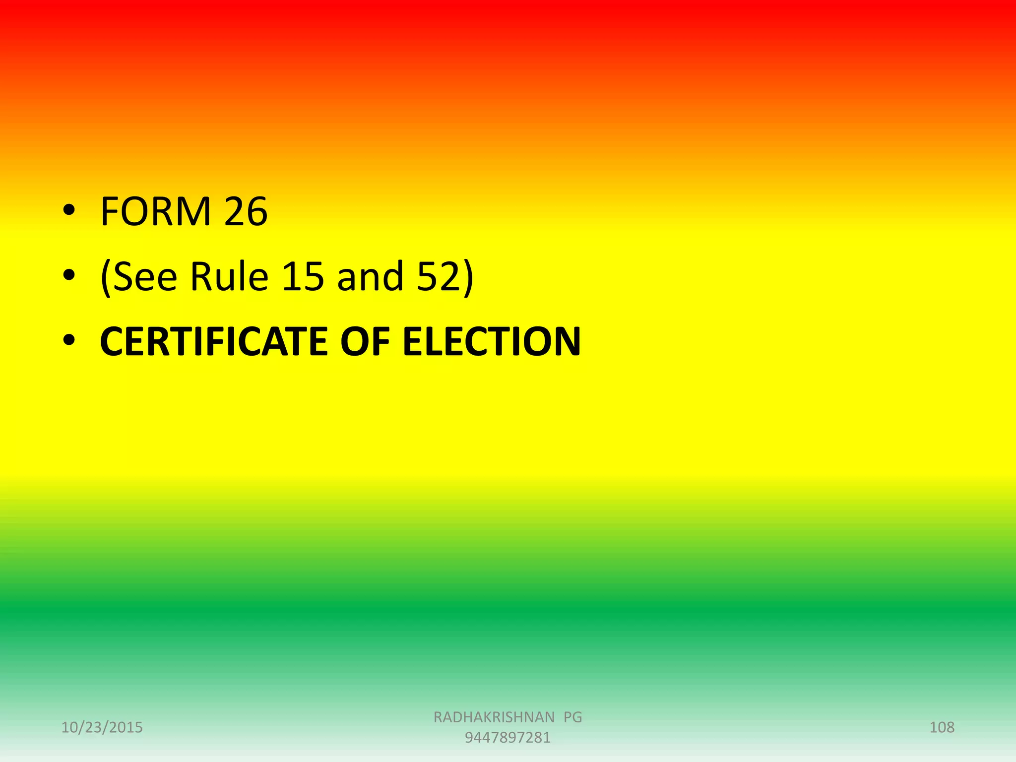 • FORM 26
• (See Rule 15 and 52)
• CERTIFICATE OF ELECTION
10/23/2015 108
RADHAKRISHNAN PG
9447897281
 