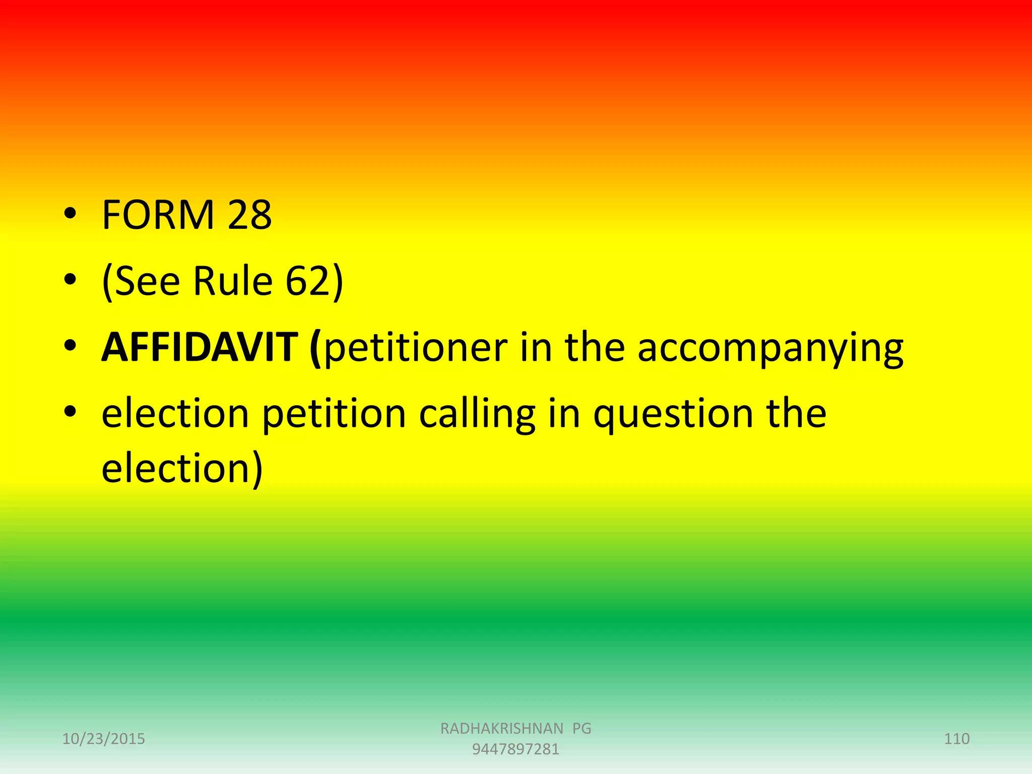 • FORM 28
• (See Rule 62)
• AFFIDAVIT (petitioner in the accompanying
• election petition calling in question the
election)
10/23/2015 110
RADHAKRISHNAN PG
9447897281
 