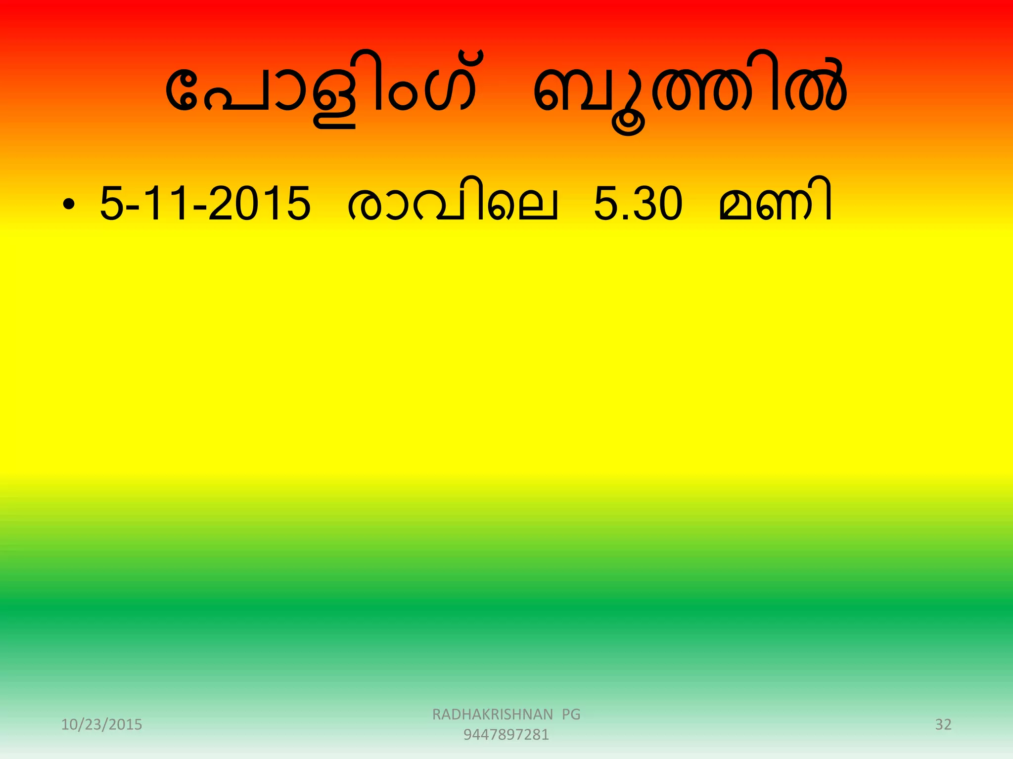 ന്ദപാളിംഗ് ബൂത്തിൽ
• 5-11-2015 ോവിറല 5.30 മണി
10/23/2015
RADHAKRISHNAN PG
9447897281
32
 