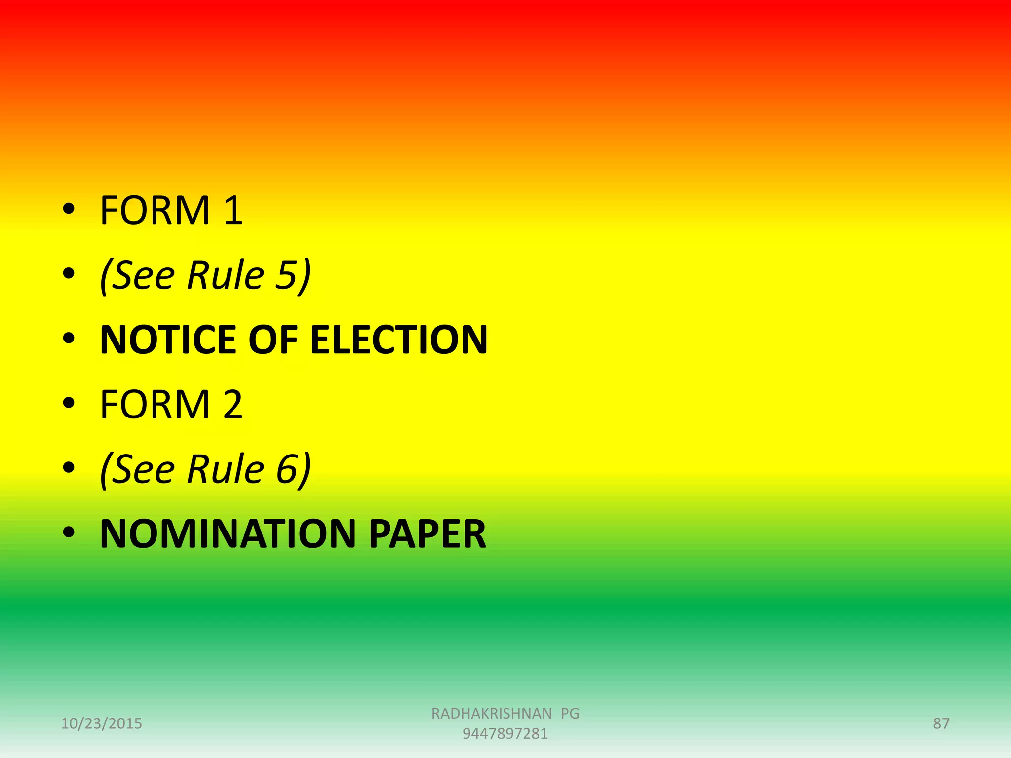 • FORM 1
• (See Rule 5)
• NOTICE OF ELECTION
• FORM 2
• (See Rule 6)
• NOMINATION PAPER
10/23/2015 87
RADHAKRISHNAN PG
9447897281
 
