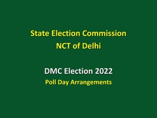 State Election Commission
NCT of Delhi
DMC Election 2022
Poll Day Arrangements
 