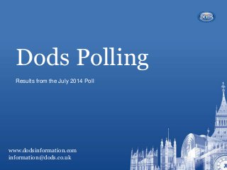 Dods Polling
www.dodsinformation.com
information@dods.co.uk
Results from the July 2014 Poll
 