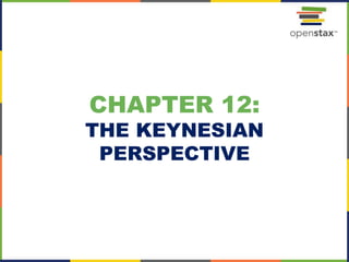 CHAPTER 12:
THE KEYNESIAN
PERSPECTIVE
 