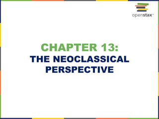 CHAPTER 13:
THE NEOCLASSICAL
PERSPECTIVE
 