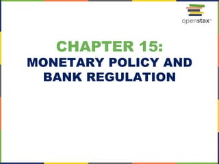 CHAPTER 15:
MONETARY POLICY AND
BANK REGULATION
 