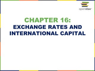CHAPTER 16:
EXCHANGE RATES AND
INTERNATIONAL CAPITAL
 