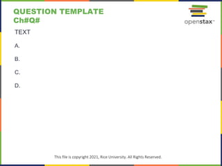 c
This file is copyright 2021, Rice University. All Rights Reserved.
TEXT
A.
B.
C.
D.
QUESTION TEMPLATE
Ch#Q#
 