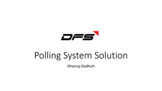 Polling System Solution
Dhanraj Dadhich
 
