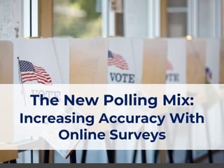 The New Polling Mix:
Increasing Accuracy With
Online Surveys
 