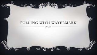 POLLING WITH WATERMARK
 