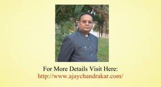For More Details Visit Here:
http://www.ajaychandrakar.com/
 