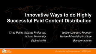 Innovative Ways to do Highly
Successful Paid Content Distribution
Jesper Laursen, Founder
Native Advertising Institute
@je...