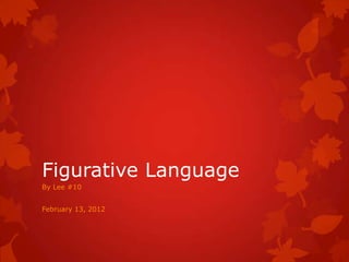Figurative Language
By Lee #10


February 13, 2012
 