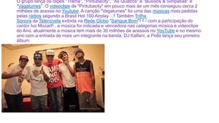 O grupo lança os clipes "Trama", "Piritubacity", "As Quatros" e "Buxixos & Simpatias" e
"Vagalumes". O videoclipe de "Piritubacity" em pouco mais de um mês conseguiu cerca 2
milhões de acesso no Youtube. A canção "Vagalumes" foi uma das músicas mais pedidas
pelas rádios segundo a Brasil Hot 100 Airplay﻿.4 Também Trilha
Sonora da Telenovela exibida na Rede Globo "Sangue Bom"5 6 7 com a participação do
cantor Ivo Mozart8 , a música foi indicada e vencedora nas categorias música e videoclipe
do Ano, atualmente a música tem mais de 30 milhões de acessos no YouTube e no mesmo
ano com a entrada de mais um integrante na banda, DJ Kalfani, a Pollo lança seu primeiro
álbum.
 