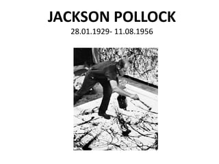 JACKSON POLLOCK
  28.01.1929- 11.08.1956
 