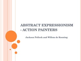 ABSTRACT EXPRESSIONISM - ACTION PAINTERS Jackson Pollock and Willem de Kooning 