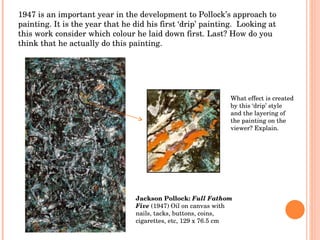 Jackson Pollock:  Full Fathom Five  (1947) Oil on canvas with nails, tacks, buttons, coins, cigarettes, etc, 129 x 76.5 cm...