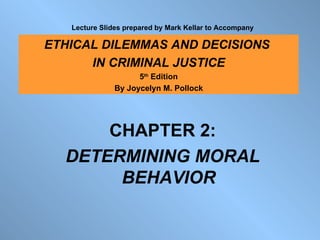   ,[object Object],[object Object],ETHICAL DILEMMAS AND DECISIONS  IN CRIMINAL JUSTICE 5 th  Edition By Joycelyn M. Pollock Lecture Slides prepared by Mark Kellar to Accompany 