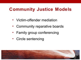 Community Justice Models
• Victim-offender mediation
• Community reparative boards
• Family group conferencing
• Circle sentencing
 