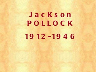 JacKson POLLOCK 1912-1946 