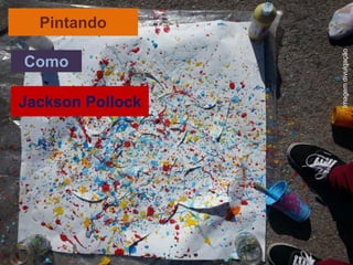 Como
Pintando
Jackson Pollock
Imagem
divulgação
 