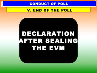 DECLARATION
AFTER SEALING
THE EVM
V. END OF THE POLL
CONDUCT OF POLL
 