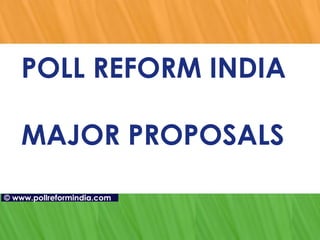 POLL REFORM INDIA MAJOR PROPOSALS ©   www.pollreformindia.com 