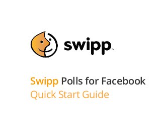 Swipp Polls for Facebook
Quick Start Guide
 