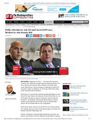 12/4/2014 Polls: Christie to win NJ and 2016 GOP race, Booker to win Senate bid | Washington Times Communities
http://communities.washingtontimes.com/neighborhood/-list-americanism/2013/sep/22/polls-christie-win-nj-and-2016-gop-race-rival-clin/ 1/5
TWT HOME OPINION SPORTS CULTURE BOOKS BLOGS COMMUNITIES PHOTO GALLERIES Search
COMMUNITIES HOME POLITICS A-LIST ON AMERICANISM ABOUT US WRITE FOR US CONTACT US FEEDS TERMS
Comment(s) 3
Sunday, September 22, 2013 - A-List on Americanism by Rich Valdes
NEW JERSEY, September 22, 2013 — Two recent polls found that
Governor Chris Christie has the best chance of winning re-election in his
home state and is also the top GOP contender for the White House
versus Hilary Clinton in 2016, according to a Quinnipiac University Poll
released in Virginia on September 19, 2013 and a Public Policy Polling
survey conducted in New Hampshire.
While both polls show Christie as the best-positioned Republican to rival
former First Lady, Senator and Secretary of State, Hillary Clinton in a run
for President, Christie must first win re-election in his home state this
November. His challenger, State Senator Barbara Buono, has been
gaining in polls reducing a 40-point lead in July to a 30-point lead in
August, and to a 24-point lead as of now in September.
While Senator Buono continues her best efforts to win the governorship,
her campaign continues to lack the funding and support of the Democrat
National Committee inWashington, DC.
Christie is still ahead in all polls despite the tightening in the polls, and
Buono’s recent attack on Christie, holding him responsible for increased
Polls: Christie to win NJ and 2016 GOP race,
Booker to win Senate bid
Photo: Booker and Christie
EDITORS' PICKS
My age 42 birthday wish:
Meeting 43 by 43
Hawaiian coffee startup sees
global interest
An American mother fights
for her adoptive daughter in
the Congo
Theo Walcott's injury;
Eusebio gone; tough days for
soccer
The overtime of fame: Chris Kluwe, show
Cold weather emboldens car
thieves in DC metro area
ENTERTAIN US FAMILY GLOBAL LIFE SPORTS VIEW POLITICS RELIGION FOOD & TRAVEL HEALTH & SCIENCE BUSINESS
Rich Valdes
Ask me a question.
Follow @RichValdes
 