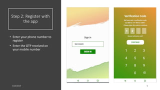 Step 2: Register with
the app
• Enter your phone number to
register
• Enter the OTP received on
your mobile number
 
