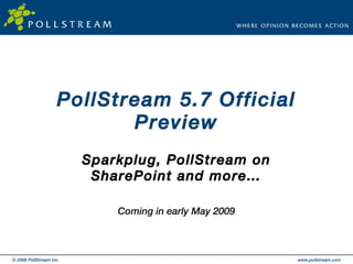 PollStream 5.7 Official Preview Sparkplug, PollStream on SharePoint and more… Coming in early May 2009 
