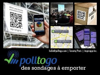 +
des sondages à emporter
hello@polltogo.com | Toronto/Paris | Inspirapps Inc.
 