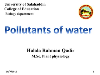 University of Salahaddin
College of Education
Biology department
1
Halala Rahman Qadir
M.Sc. Plant physiology
10/7/2015
 