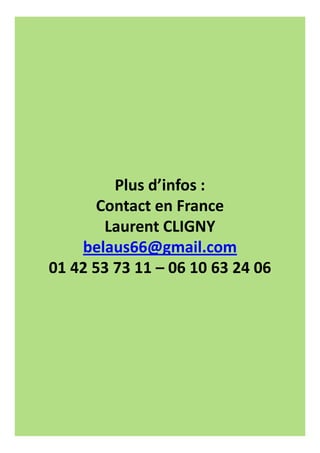 Plus d’infos :
Contact en France
Laurent CLIGNY
belaus66@gmail.com
01 42 53 73 11 – 06 10 63 24 06
 