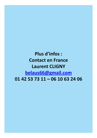 Plus d’infos :
Contact en France
Laurent CLIGNY
belaus66@gmail.com
01 42 53 73 11 – 06 10 63 24 06
 