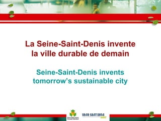 La Seine-Saint-Denis invente la ville durable de demain Seine-Saint-Denis invents tomorrow’s sustainable city 