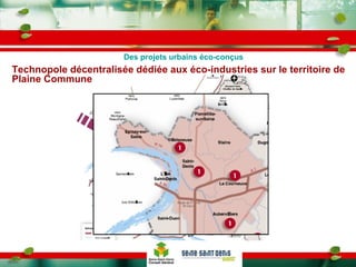 Technopole décentralisée dédiée aux éco-industries sur le territoire de Plaine Commune Des projets urbains éco-conçus 