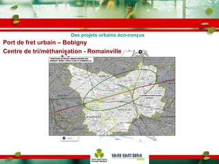 Port de fret urbain – Bobigny Centre de tri/méthanisation - Romainville Des projets urbains éco-conçus 