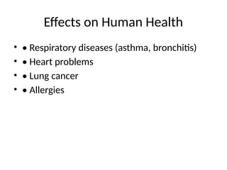 Effects on Human Health
• • Respiratory diseases (asthma, bronchitis)
• • Heart problems
• • Lung cancer
• • Allergies
 