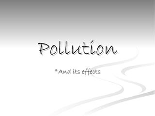 Pollution *And its effects 