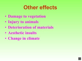 Damage to vegetation Injury to animals Deterioration of materials Aesthetic insults Change in climate Other effects 