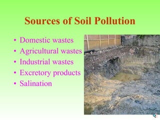 Sources of Soil Pollution Domestic wastes Agricultural wastes Industrial wastes Excretory products Salination 