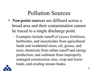 Pollution Sources
• Non-point sources are diffused across a
  broad area and their contamination cannot
  be traced to a s...